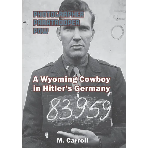 Photographer, Paratrooper, POW: A Wyoming Cowboy in Hitler's Germany