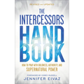 The Intercessors Handbook: How to Pray with Boldness, Authority, and Supernatural Power