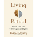 Living Ritual: Infuse Each Day with Purpose and Spirit