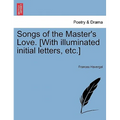Songs of the Master's Love. [With Illuminated Initial Letters, Etc.]