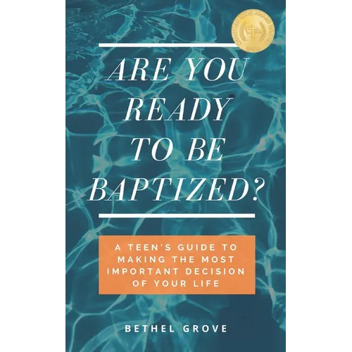 Are You Ready to Be Baptized: A Teen's Guide to Making the Most Important Decision of Your Life