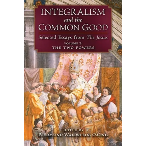 Integralism and the Common Good: Selected Essays from The Josias (Volume 2: The Two Powers)