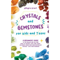 Crystals and Gemstones for Kids and Teens: A Beginner's Guide to the Healing and Self-Care Magic of Crystals, Gems and Stones--Including Chakra and Zo