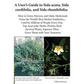 A User's Guide to Sida acuta, Sida cordifolia, and Sida rhombifolia: : How to Grow, Harvest, and Make Medicinals from the World's Best Herbal Antibiot