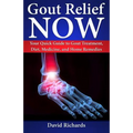 Gout Relief Now: Your Quick Guide to Gout Treatment, Diet, Medicine, and Home Remedies