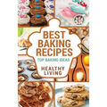 Best Baking Recipes: Baking Recipes - Baking Methods - Baking Cookbooks - Baking Bread - Baking Desserts - Baking Cookbook - Baking - Bakin