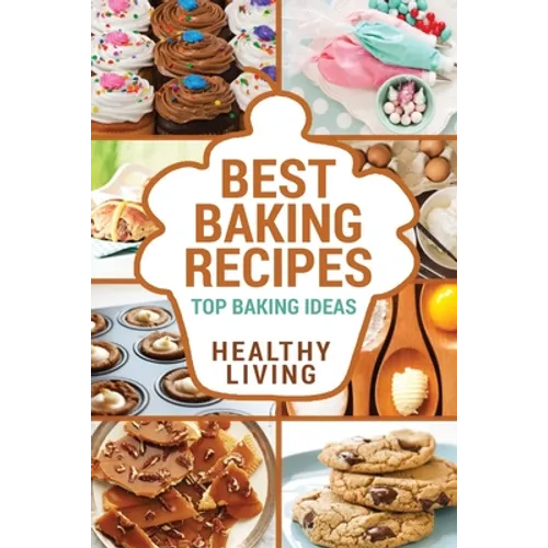 Best Baking Recipes: Baking Recipes - Baking Methods - Baking Cookbooks - Baking Bread - Baking Desserts - Baking Cookbook - Baking - Bakin