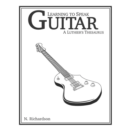 Learning to Speak Guitar: A Luthier's Thesaurus