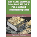 Make At Least $250,000.00 In One Month With Pick 3, Pick 4, And Pick 5 Combined Lottery Games: Money Winning System