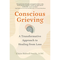 Conscious Grieving: A Transformative Approach to Healing from Loss