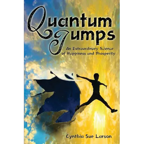 Quantum Jumps: An Extraordinary Science of Happiness and Prosperity