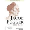 Jacob Fugger the Rich: Merchant and Banker of Augsburg, 1459-1525