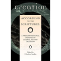 Creation According to the Scriptures: A Presuppositional Defense of Literal, Six-Day Creation