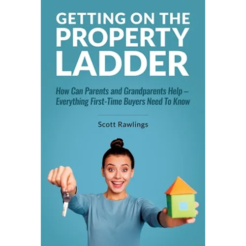 Getting on the Property Ladder: How Can Parents and Grandparents Help - Everything First-Time Buyers Need to Know