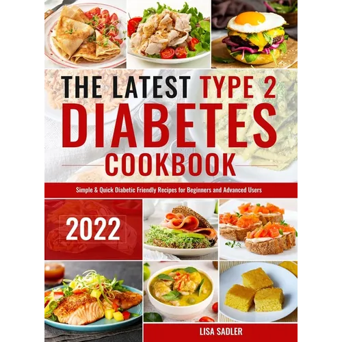 The Latest Type 2 Diabetes Cookbook: Simple & Quick Diabetic Friendly Recipes for Beginners and Advanced Users