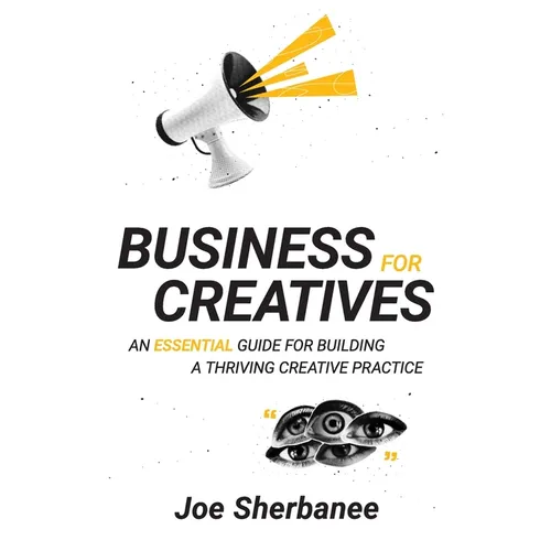 Business for Creatives: An Essential Guide for Building a Thriving Creative Practice