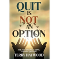 Quit is Not an Option The Act of Love, Caring, and Not Quitting