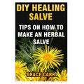 DIY Healing Salve: Tips On How To Make An Herbal Salve