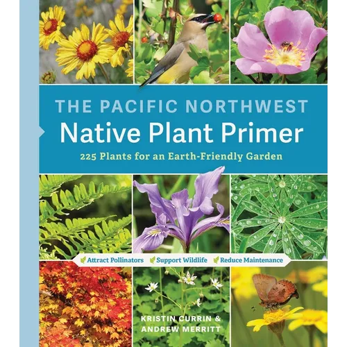 The Pacific Northwest Native Plant Primer: 225 Plants for an Earth-Friendly Garden