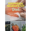 Peripheral Neuropathy Diet: A Beginner's 3-Week Step-by-Step Plan to Managing the Condition Through Diet, With Sample Recipes and a 7-Day Meal Plan