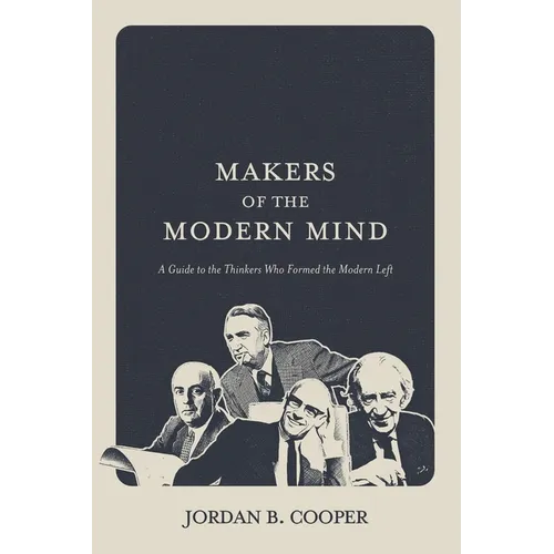 Makers of the Modern Mind: A Guide to the Thinkers Who Formed the Modern Left