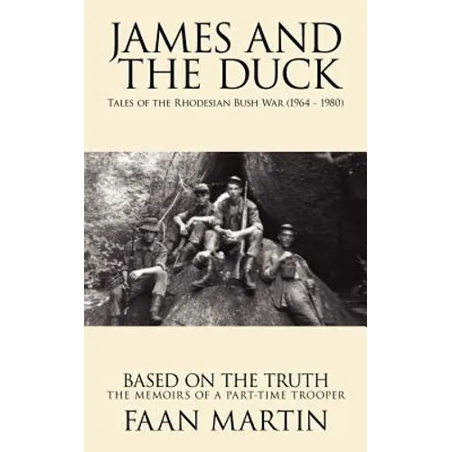James and the Duck: Tales of the Rhodesian Bush War (1964 - 1980)