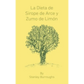 La Dieta de Sirope de Arce y Zumo de Limon (The Master Cleanser, Spanish Edition)