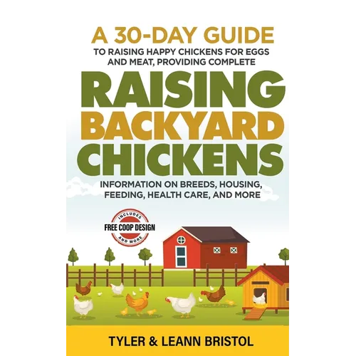 Raising Backyard Chickens: 30-Day Guide to Raising Happy Chickens for Eggs and Meat, Providing Complete Information on Breeds, Housing, Feeding, Healt