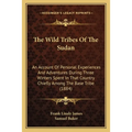 The Wild Tribes Of The Sudan: An Account Of Personal Experiences And Adventures During Three Winters Spent In That Country Chiefly Among The Base Trib