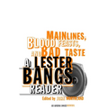 Main Lines, Blood Feasts, and Bad Taste: A Lester Bangs Reader