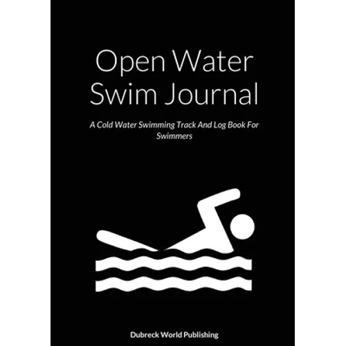 Open Water Swim Journal: A Cold Water Swimming Track And Log Book For Swimmers