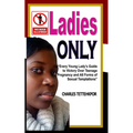 Ladies Only: Every Young Lady's Guide to Victory Over Teenage Pregnancy and All Forms of Sexual Temptation
