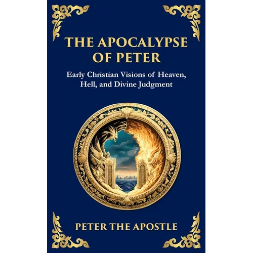 The Apocalypse of Peter: A Vision of Judgment, Redemption, and Eternity