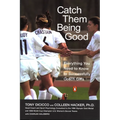 Catch Them Being Good: Everything You Need to Know to Successfully Coach Girls