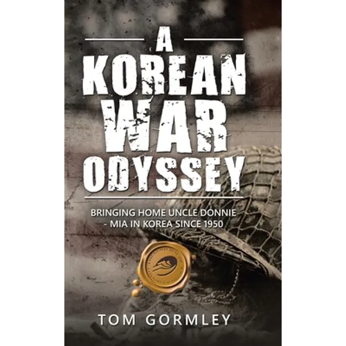 A Korean War Odyssey: Bringing Home Uncle Donnie - Mia in Korea Since 1950
