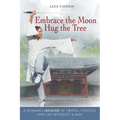 Embrace the Moon, Hug the Tree: A woman's memoir of travel, change and life without a map