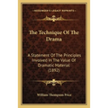 The Technique Of The Drama: A Statement Of The Principles Involved In The Value Of Dramatic Material (1892)