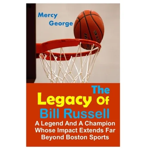 The Legacy of Bill Russell: A Legend and A Champion Whose Impact Extends Far Beyond Boston Sports