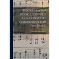 Pocket Hymn Book, Designed as a Constant Companion for the Pious: Collected From Various Authors.