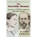 The Invisible Woman: The Story of Nelly Ternan and Charles Dickens