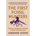 The First Fossil Hunters: Dinosaurs, Mammoths, and Myth in Greek and Roman Times