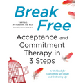 Break Free: Acceptance and Commitment Therapy in 3 Steps: A Workbook for Overcoming Self-Doubt and Embracing Life