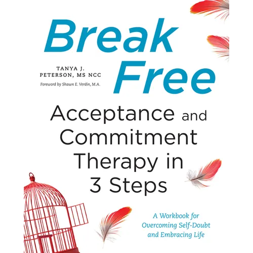 Break Free: Acceptance and Commitment Therapy in 3 Steps: A Workbook for Overcoming Self-Doubt and Embracing Life