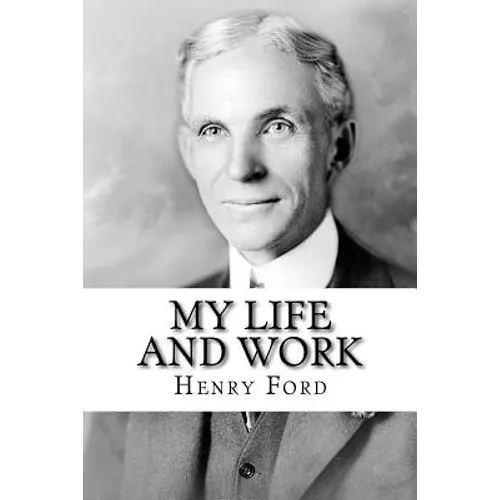 My Life and Work: The Autobiography of Henry Ford