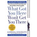 What Got You Here Won't Get You There: How Successful People Become Even More Successful