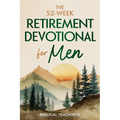 The 52-Week Retirement Devotional for Men: 5-Minute Devotions To Discover New Purpose, Strengthen Your Legacy, and Walk Confidently with God in This N