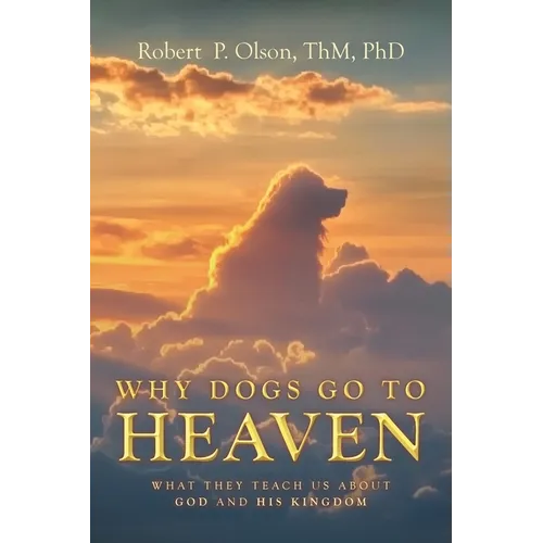 Why Dogs go to Heaven: What they Teach us about God and His Kingdom
