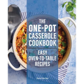 The One-Pot Casserole Cookbook: Easy Oven-To-Table Recipes