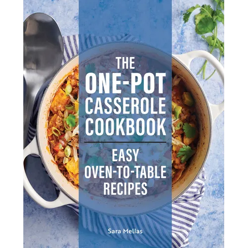The One-Pot Casserole Cookbook: Easy Oven-To-Table Recipes