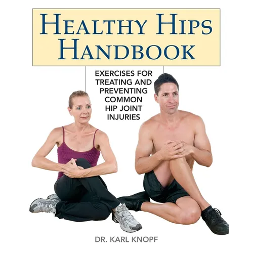 Healthy Hips Handbook: Exercises for Treating and Preventing Common Hip Joint Injuries